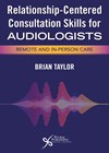 Relationship-Centered Consultation Skills for Audiologists: Remote and In-Person Care book cover image.