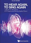 To Hear Again, To Sing Again: A Memoir by Ellis Douek, ENT Surgeon and Hearing Implant Pioneer book cover image.